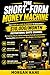 The Short-Form Money Machine: The Step-by-Step System to Turn Short Videos into Income Streams Using AI, Viral Hooks, and Faceless Content (The YouTube Money Engine Series Book 4)