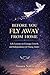 Before You Fly Away From Home: Life Lessons on Courage, Growth, and Independence for Young Adults