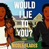 Would I Lie to You? by Nicole Blades