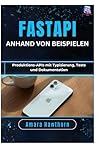 FastAPI anhand von Beispielen: Produktions-APIs mit Typisierung, Tests und Dokumentation (German Edition)