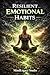Resilient Emotional Habits: How to Build Daily Emotional Stability, Strengthen Resilience, and Stay Balanced Under Pressure Without Burning Out