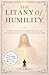 The Litany Of Humility | An Expanded Prayer after Cardinal Merry del Val: A Daily Practice for Releasing Pride, Fear, and the Desperate Need to Be Seen, Praised, and Approved
