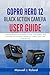 GoPro Hero 12 Black Action Camera User Guide: A Practical Beginner-to-Pro Manual for Setup, Video Settings, HDR Recording, Advanced Video Stabilization, Content Creation, and Troubleshooting