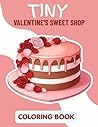 Tiny Valentine's Sweet Shop Coloring Book: A Cozy Little World of Heart Candies, Rose Cakes, and Romantic Sweet Shop Scenes — Color Guide + Easy Outline Pages for Kids Ages 4-8