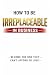 HOW TO BE IRREPLACEABLE: Ho...
