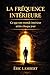 La fréquence intérieure: Ce que ton monde intérieur attire chaque jour (French Edition)