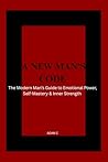 A New Masculine Code: The Modern Man’s Guide to Emotional Power, Self-Mastery & Inner Strength
