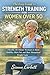 THE EASY GUIDE TO STRENGTH TRAINING FOR WOMEN OVER 50: Flexible 30-Minute Workouts to Boost Mobility, Burn Fat, and Beat Menopausal Weight Gain