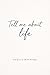 Tell me about life