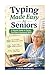 TYPING MADE EASY FOR SENIORS:: A SIMPLE GUIDE TO FASTER, CONFIDENT KEYBOARD SKILLS