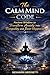 The Calm Mind Code: Ancient Wisdom to transform anxiety into tranquility and inner happiness