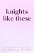 Knights Like These by Kendall Ryan