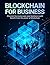 Blockchain for Business: How to Use Blockchain, Cryptocurrency, and Smart Contracts to Cut Costs, Increase Security, and Grow Your Business Faster