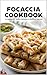 Focaccia Cookbook: 21 Authentic Italian Recipes, Baking Secrets, and the Story Behind Italy’s Iconic Bread