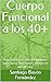 Cuerpo Funcional a los 40+: Guía paso a paso para principiantes: Gana fuerza, flexibilidad y energía sin salir de casa. (Spanish Edition)