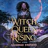 Witch Queen Rising by Savannah Stephens