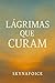 Lagrimas que curam (Portuguese Edition)