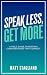 Speak Less, Get More by Matt Stagliano Speak Less, Get More by Matt Stagliano