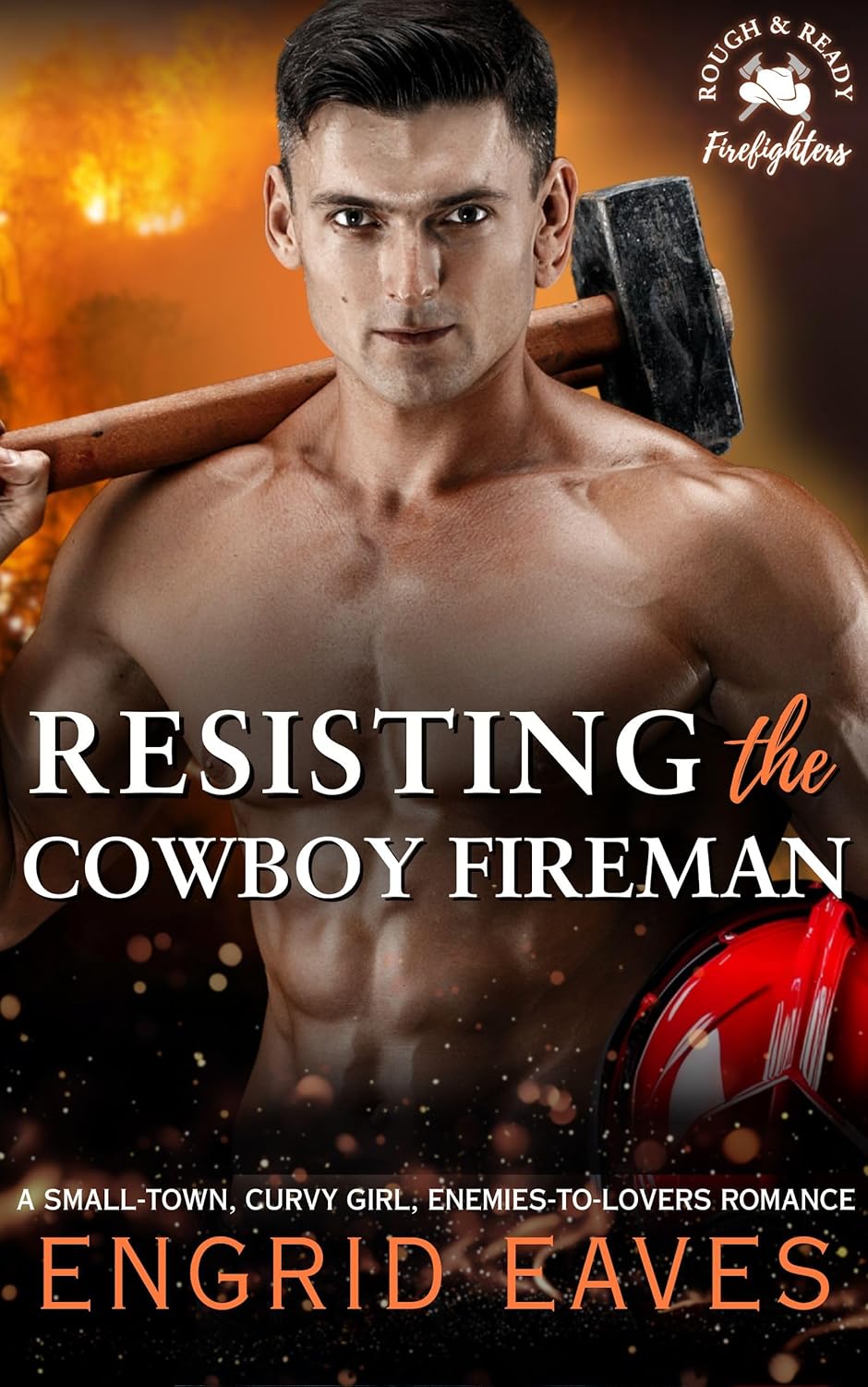 Resisting the Cowboy Fireman (Rough & Ready Firefighters Book 3) : A Small-Town, Curvy Girl, Enemies-to-Lovers Romance