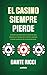 El casino siempre pierde: Entiende las matemáticas detrás del azar, detecta las trampas de la mente y aprende cuándo levantarte de la mesa ganando (Spanish Edition)