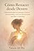 Cómo Renacer desde Dentro: Guía práctica para reconstruirte, fortalecer tu autoestima y crear una vida emocional más libre y consciente (Spanish Edition)