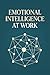 Emotional Intelligence at Work: Master the Skills That Actually Determine Career Success - Communication, Conflict, and Leadership in the Modern Workplace