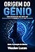 Origem do Gênio: Como Desenvolver Uma Mente Que Sai do Automático e Assume o Controle do Pensamento (Formação de Gênios Livro 1) (Portuguese Edition)