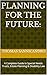 PLANNING FOR THE FUTURE: A Complete Guide to Special Needs Trusts, Estate Planning & Disability Law