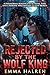 Rejected by the Wolf King: A Paranormal Romance of Betrayal, Fury, and a Heroine Who Refused to Stay Broken