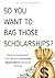 So You Want to Bag Those Scholarships?: The Only Guide You'll Ever Need for Successful Applications and Essay Writing