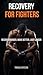 Recovery for Fighters: Recover Harder, Move Better, Last Longer (Fighters Performance Series Book 9)
