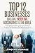 Top 12 Businesses That Can Never Fail According to the Bible: Proven Biblical Principles to Start, Fund, & Scale Recession-Proof Businesses. Turning Permanent Human Needs to Profitable Enterprise