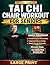 Tai Chi Chair Workout for Seniors: Gentle Seated Exercises Chart to Improve Balance, Reduce Pain, Boost Mobility, and Stay Active Safely at Any Age in Just 10 Minutes a Day