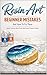 Resin Art: Beginner Mistakes And How To Fix them: Avoid Common Resin Errors And Create Flawless Projects
