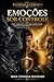 Emoções Sob Controle: Como compreender sua psicologia, regular emoções e parar de ser governado por medo, impulsos, confusão e desorganização interna (Retomar o Comando Livro 1) (Portuguese Edition)