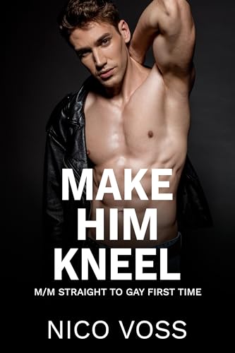 Make Him Kneel: First Time M/M (First Time, Every Time)