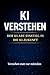 KI verstehen – Einfach erklärt für Einsteiger: Was künstliche Intelligenz wirklich ist, wie sie funktioniert und warum sie unseren Alltag, Beruf und die ... — Die komplette Reihe 1) (German Edition)