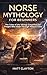 Norse Mythology for Beginners: The Tales of the Vikings Simplified for People Who Slept Through History Class