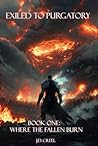Exiled to Purgatory: Book one: Where the Fallen Burn