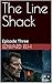 The Line Shack: Episode Three