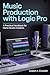 Music Production with Logic Pro: A Practical Handbook for Home Studio Creators