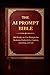 The AI Prompt Bible: 500 Ready-to-Use Prompts for Business, Productivity, Content, Learning, and Life