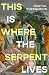 This is Where the Serpent Lives