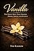 Vanilla: The Sweet Spice That Shaped Power, Greed, and Science