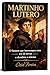 MARTINHO LUTERO: O homem que interrompeu uma era de trevas e desafiou o sistema (Portuguese Edition)