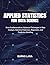 Applied Statistics for Data Science: From Fundamentals to Advanced Techniques in Data Analysis, Statistical Inference, Regression, and Predictive Modeling