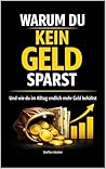 Warum du kein Geld sparst: Und wie du im Alltag endlich mehr Geld behältst (German Edition)