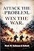 ATTACK THE PROBLEM. WIN THE WAR.: A WARRIOR'S GUIDE TO LIFE