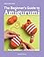 The Beginner’s Guide to Amigurumi: Easy techniques and 8 fun projects (Beginner's Guide to Needlecrafts)