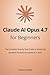 Claude AI Opus 4.7 for Begi...